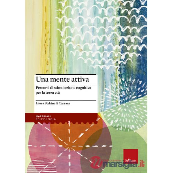 Mente attiva. Percorsi di stimolazione cognitiva per la terza età (Una)