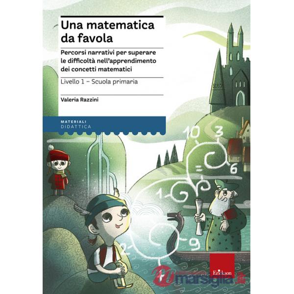 Matematica da favola. Percorsi narrativi per superare le difficoltà nell'apprendimento dei concetti matematici. Livello 1 scuola