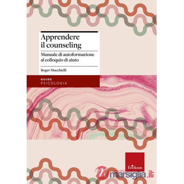 Apprendere il counseling. Manuale di autoformazione al colloquio di aiuto