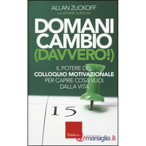 Domani cambio (davvero!). Il potere del colloquio motivazionale per capire cosa vuoi dalla vita