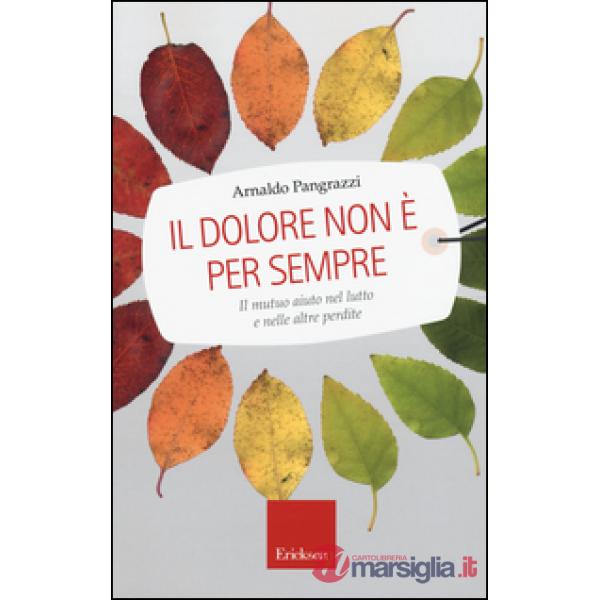 Dolore non è per sempre. Il mutuo aiuto nel lutto e nelle altre perdite (Il)