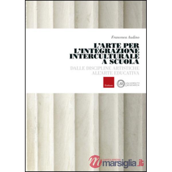 Arte per l'integrazione culturale a scuola. Dalle discipline artistiche all'arte educativa (L')