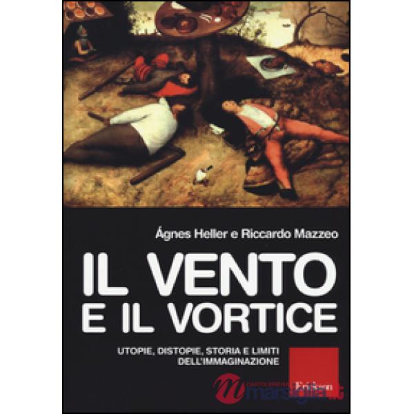 Vento e il vortice. Utopie, distopie, storia e limiti dell'immaginazione (Il)