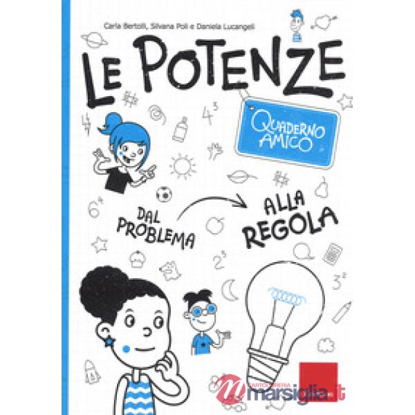 Potenze. Quaderno amico. Dal problema alla regola (Le)