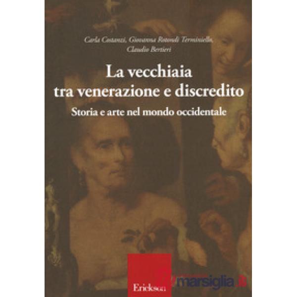 Vecchiaia tra venerazione e discredito. Storia e arte nel mondo occidentale (La)