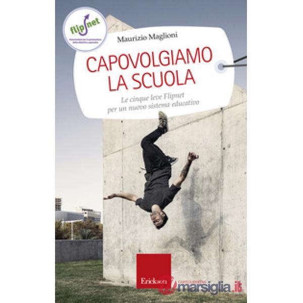 Capovolgiamo la scuola. Le cinque leve Flipnet per un nuovo sistema educativo