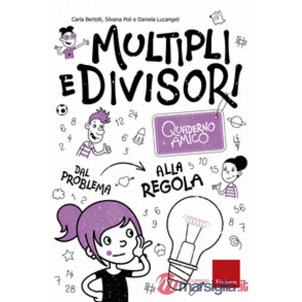 Multipli e divisori. Quaderno amico. Dal problema alla regola