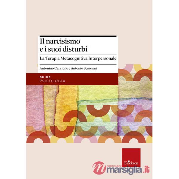 Narcisismo e i suoi disturbi. La terapia metacognitiva interpersonale (Il)