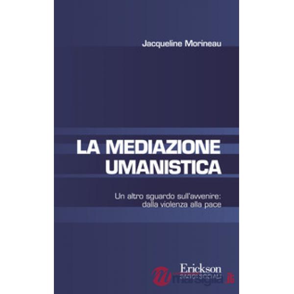 Mediazione umanistica. Un altro sguardo sull'avvenire: dalla violenza alla pace (La)