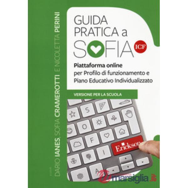Guida pratica a SOFIA ICF. Piattaforma online per profilo di funzionamento e Piano Educativo Individualizzato. Versione per la s