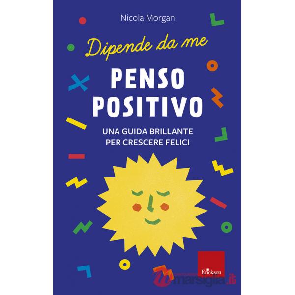 Penso positivo. Una guida brillante per crescere felici. Dipende da me