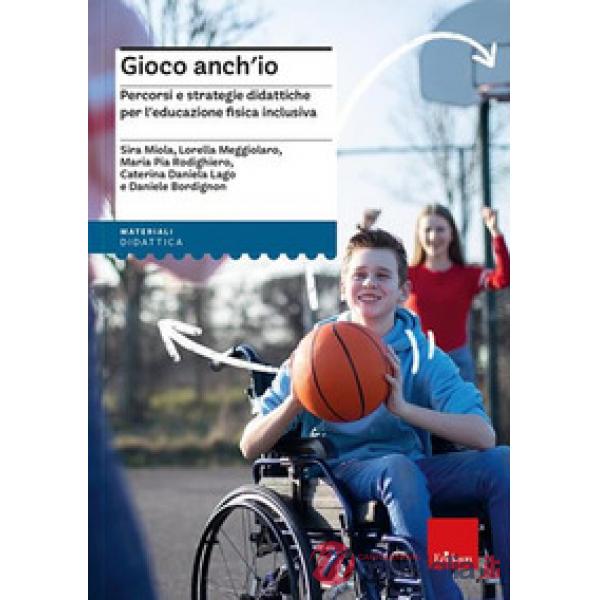 Gioco anch'io. Percorsi e strategie didattiche per l'educazione fisica inclusiva