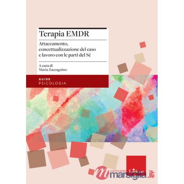 Terapia EMDR. Attaccamento, concettualizzazione del caso e lavoro con le parti del Sé