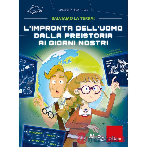 Impronta dell'uomo dalla preistoria ai giorni nostri. Salviamo la Terra! (L')