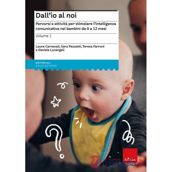 Dall'io al noi. Percorsi e attività per stimolare l'intelligenza comunicativa nei bambini da 0 a 12 mesi