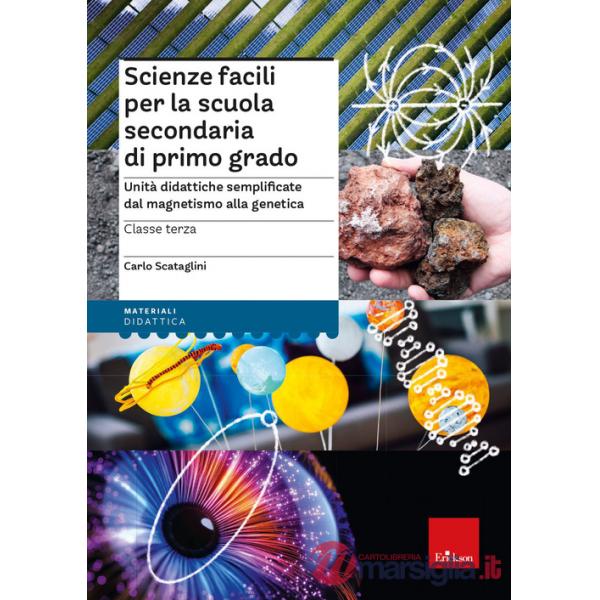 Scienze facili per la scuola secondaria di primo grado. Unità didattiche semplificate dal magnetismo alla genetica. Classe terza