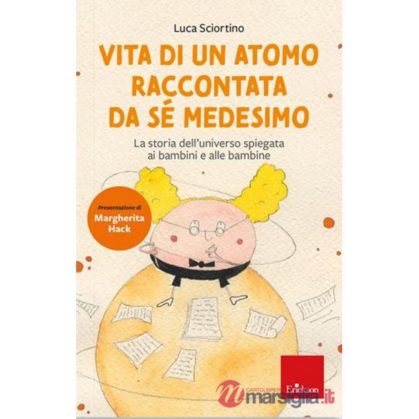 Vita di un atomo raccontata da se medesimo. La storia dell'universo spiegata ai bambini. Nuova ediz.