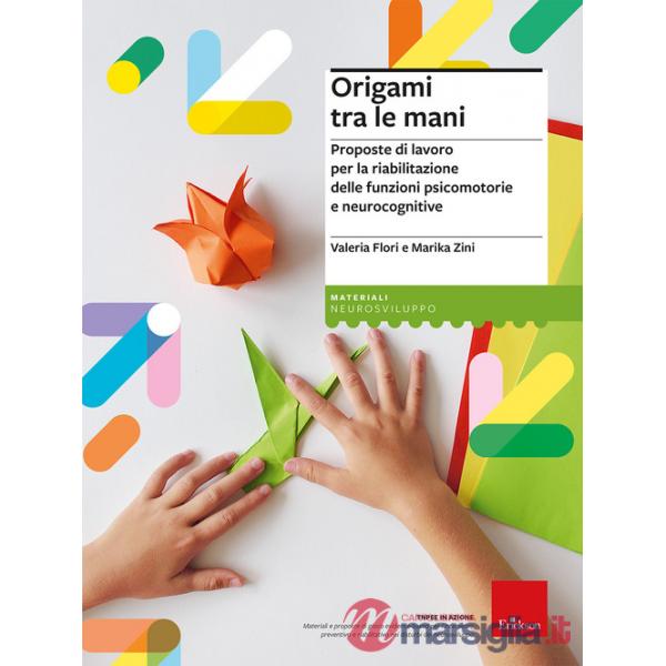 Origami tra le mani. Proposte di lavoro per la riabilitazione delle funzioni psicomotorie e neurocognitive