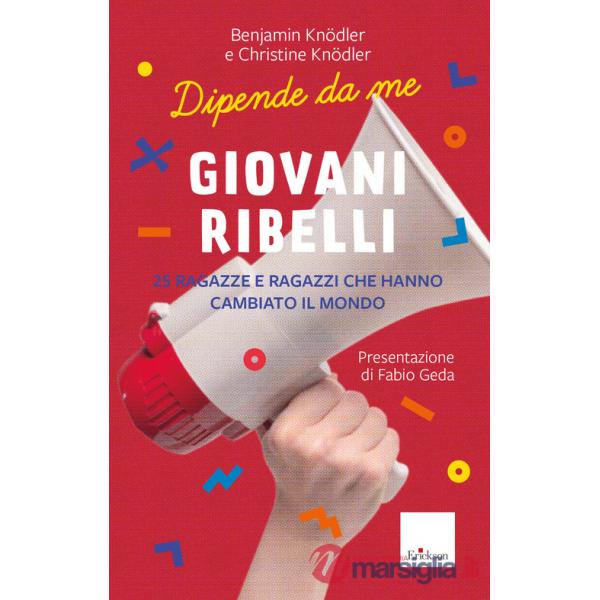 Giovani ribelli. 25 ragazze e ragazzi che hanno cambiato il mondo