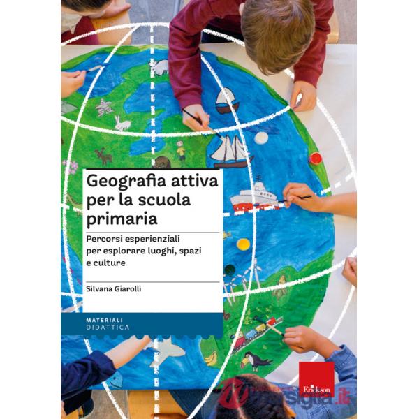 Geografia attiva per la scuola primaria. Percorsi esperienziali per esplorare luoghi, spazi e culture