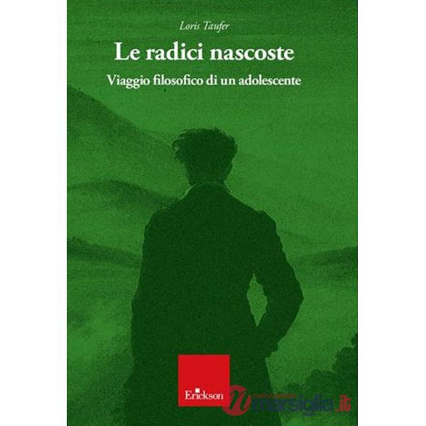 Radici nascoste. Viaggio filosofico di un adolescente (Le)