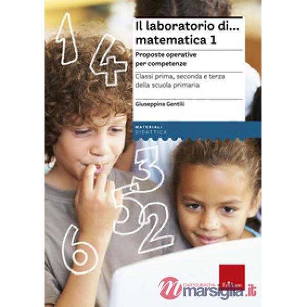 Laboratorio di... Matematica 1. Proposte operative per competenze. Classi prima, seconda e terza della scuola primaria. Nuova ed