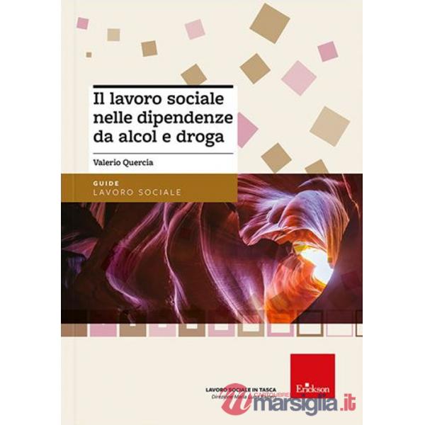 Lavoro sociale nelle dipendenze da alcol e droga. Nuova ediz. (Il)