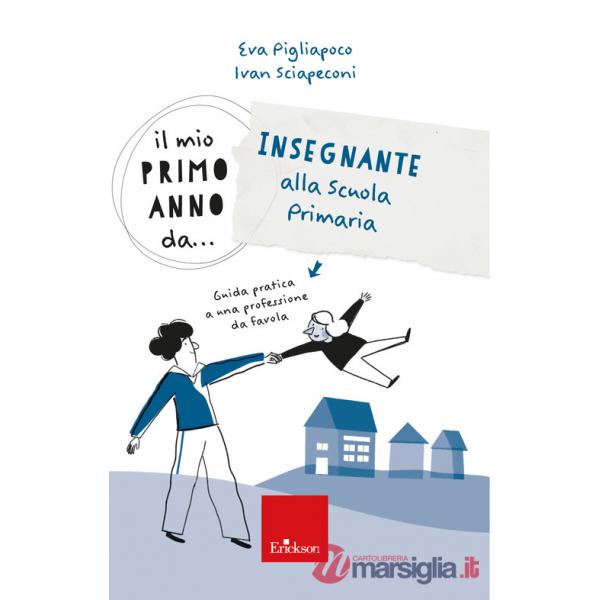Mio primo anno da... Insegnante alla primaria. Guida pratica a una professione da favola (Il)