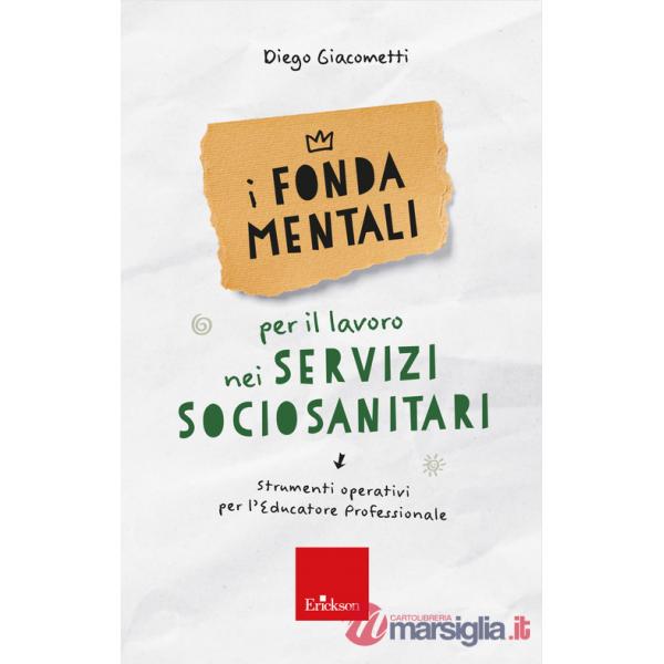 Fondamentali per il lavoro nei servizi sociosanitari. Strumenti operativi per l'educatore professionale (I)