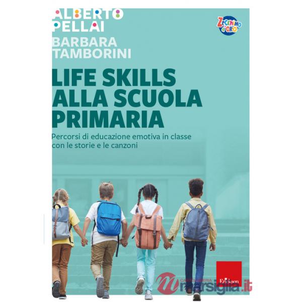 Life skills alla scuola primaria. Percorsi di educazione emotiva in classe con le storie e le canzoni