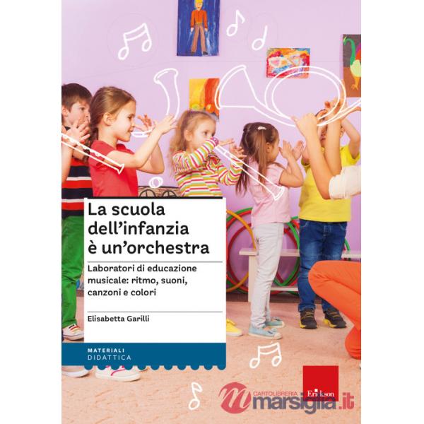 Scuola dell'infanzia è un'orchestra. Laboratori di educazione musicale: ritmo, suoni, canzoni e colori. Con QR Code. Con espansi
