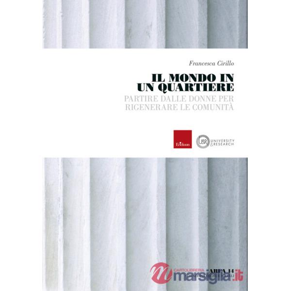 Mondo in un quartiere. Partire dalle donne per rigenerare le comunità. Con espansione online (Il)