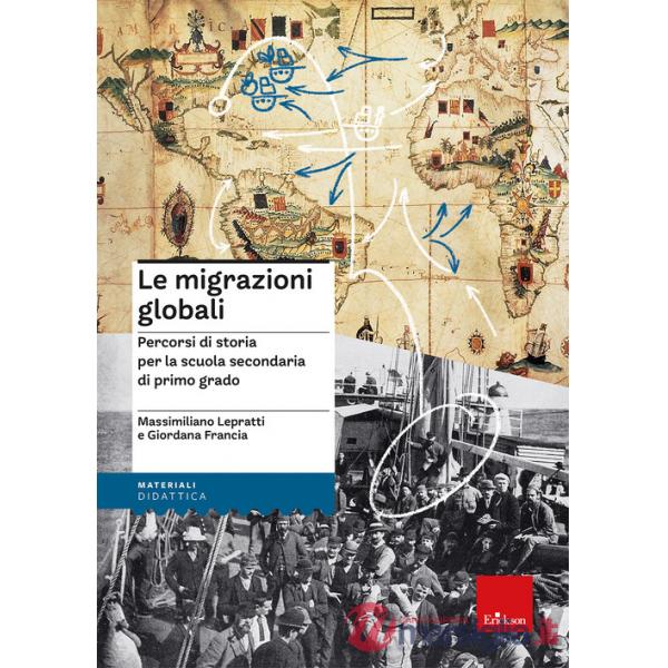 Migrazioni globali. Percorsi di storia per la scuola secondaria di primo grado (Le)