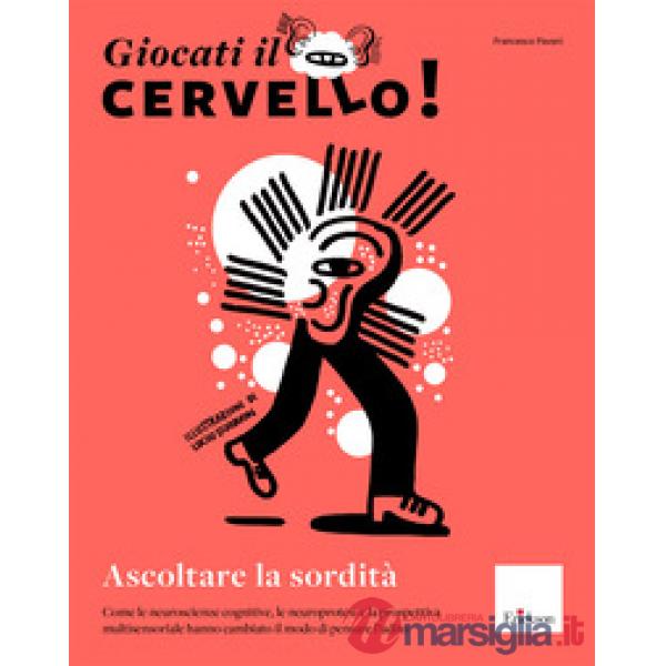 Giocati il cervello! Ascoltare la sordità. Come le neuroscienze cognitive, le neuroprotesi e la prospettiva multisensoriale hann