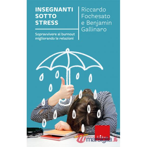 Insegnanti sotto stress. Sopravvivere al burnout migliorando le relazioni
