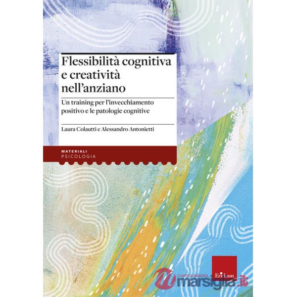 Flessibilità cognitiva e creatività negli anziani. Un training per l'invecchiamento positivo e le patologie cognitive