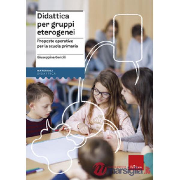 Didattica per gruppi eterogenei. Proposte operative per la scuola primaria