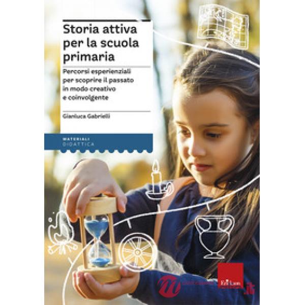 Storia attiva per la scuola primaria. Percorsi esperienziali per scoprire il passato in modo creativo e coinvolgente