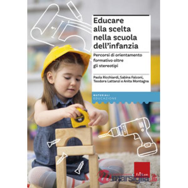 Educare alla scelta nella scuola dell'infanzia. Percorsi di orientamento formativo oltre gli stereotipi
