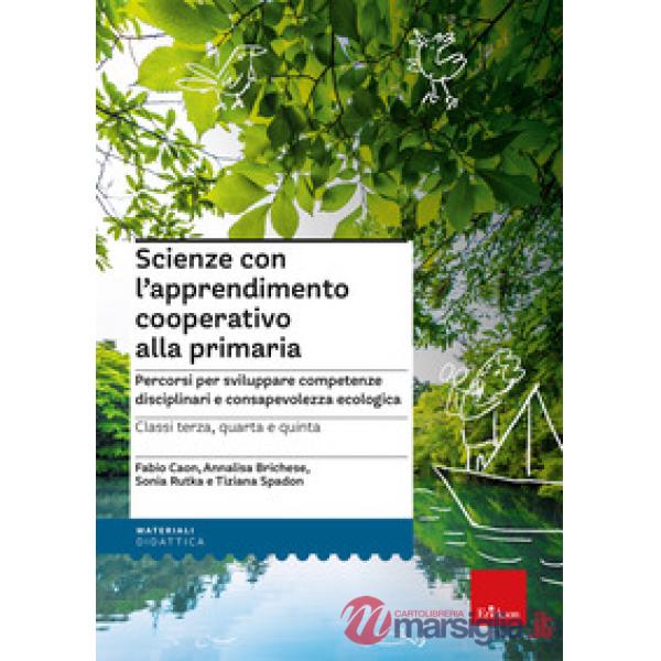Scienze con l'apprendimento cooperativo alla primaria. Percorsi per sviluppare competenze disciplinari e consapevolezza ecologic