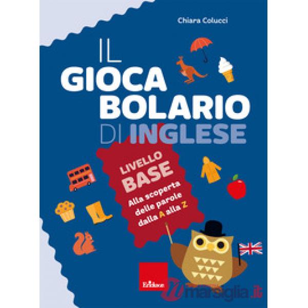 Giocabolario di inglese. Livello base. Alla scoperta delle parole dalla A alla Z (Il)