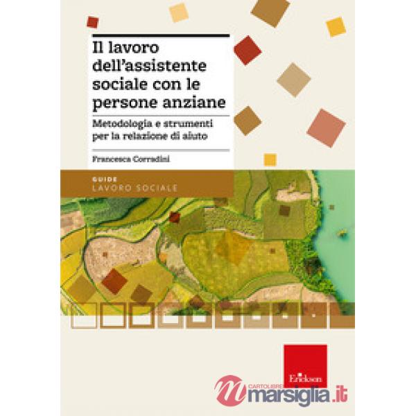 Lavoro dell'assistente sociale con le persone anziane. Metodologia e strumenti per la relazione di aiuto (Il)