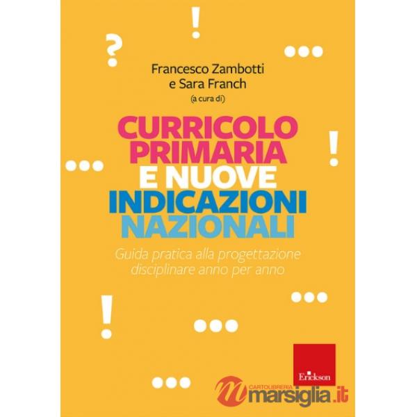 Curricolo primaria e nuove indicazioni nazionali. Guida pratica alla progettazione disciplinare anno per anno