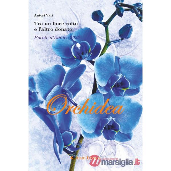 Tra un fiore colto e l'altro donato. Poesie d'amore 2025. Orchidea