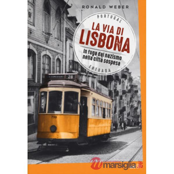 Via di Lisbona. In fuga dal nazismo nella città sospesa (La)