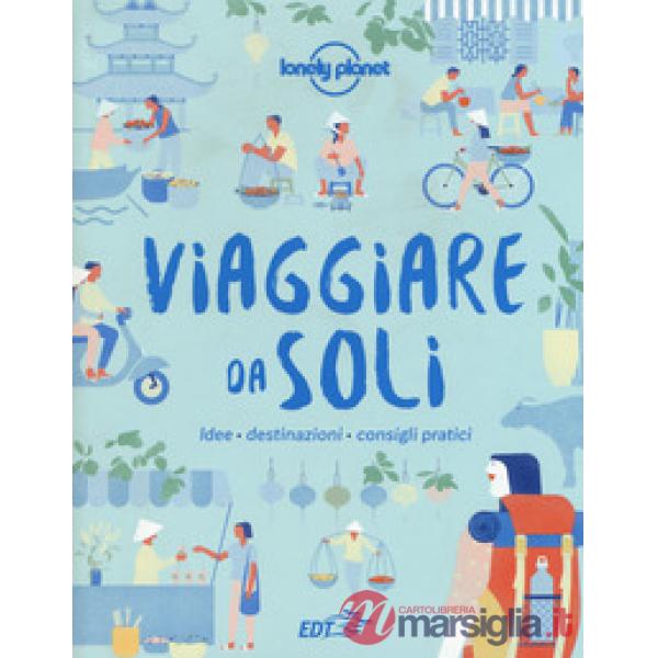 Viaggiare da soli. Idee, destinazioni, consigli pratici