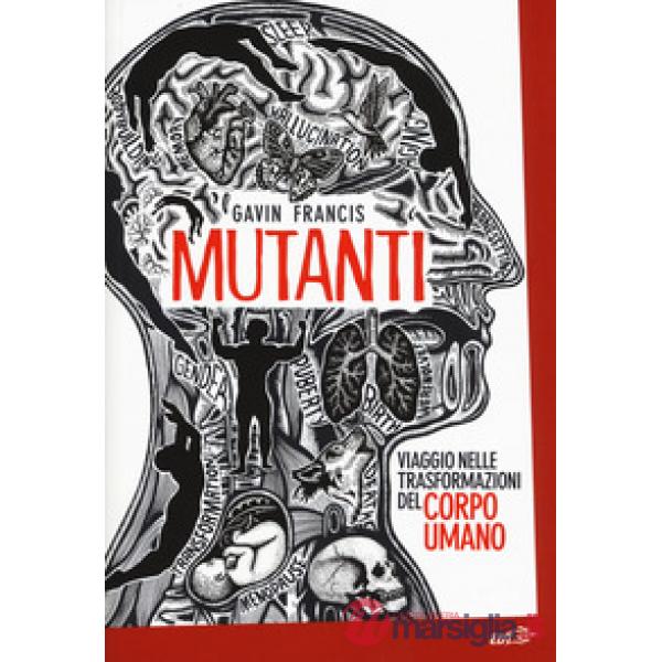Mutanti. Viaggio nelle trasformazioni del corpo umano