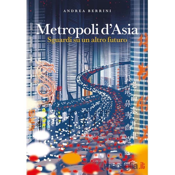 Metropoli d'Asia. Sguardi su un altro futuro