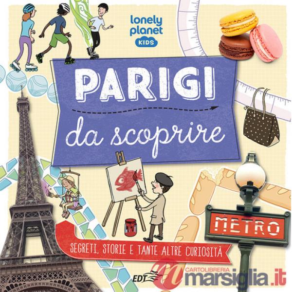 Parigi da scoprire. Segreti, storie e tante altre curiosità