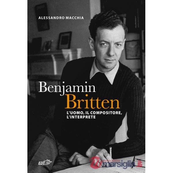 Benjamin Britten. L'uomo, il compositore, l'interprete